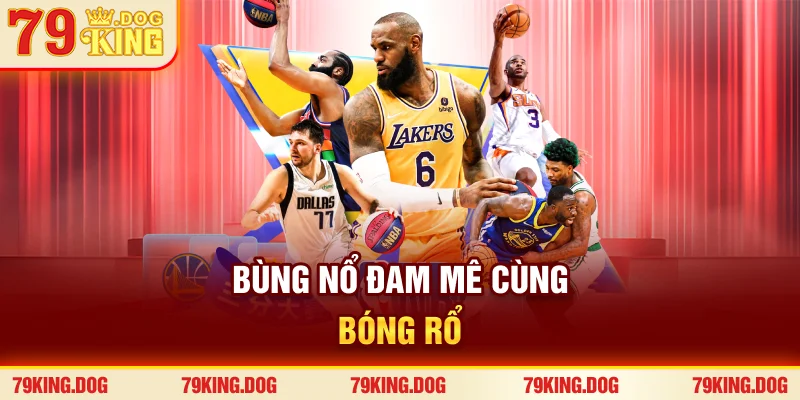 Bùng nổ đam mê cùng bóng rổ