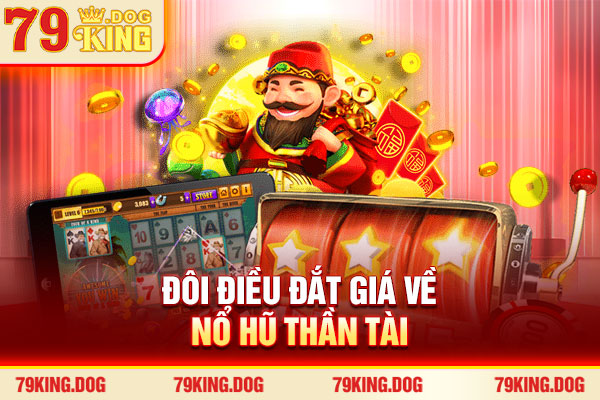 Đôi điều đắt giá về nổ hũ Thần Tài