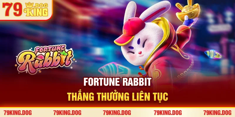 Fortune Rabbit thắng thưởng liên tục