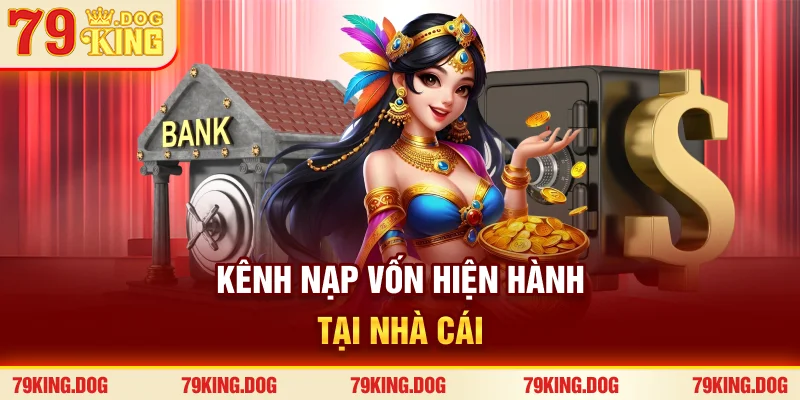 Kênh nạp vốn hiện hành tại nhà cái
