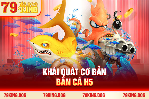 Khái quát cơ bản bắn cá H5