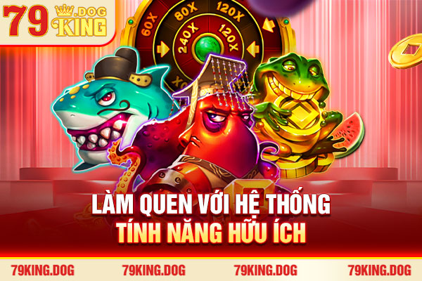 Làm quen với hệ thống tính năng hữu ích