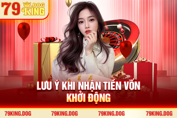 Lưu ý khi nhận tiền vốn khởi động