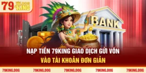 Nạp Tiền 79king - Giao Dịch Gửi Vốn Vào Tài Khoản Đơn Giản