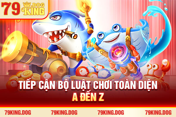 Tiếp cận bộ luật chơi toàn diện A đến Z