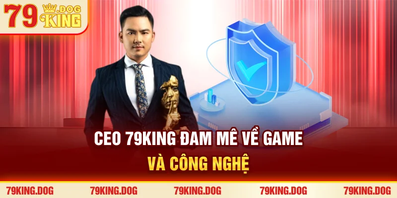 CEO 79king đam mê về game và công nghệ